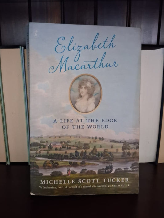 Scott Tucker, Michelle - Elizabeth Macarthur A Life at the Edge of the World
